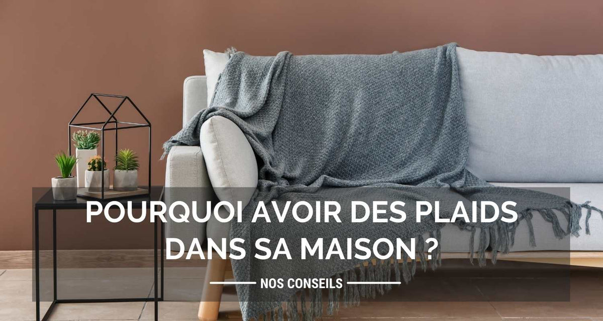 Pourquoi avoir des plaids dans sa maison ?